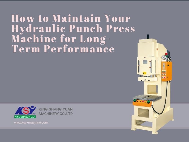 How to Maintain Your Hydraulic Punch Press Machine for Long-Term Performance