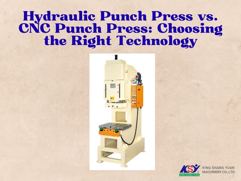 Hydraulic Punch Press vs. CNC Punch Press: Choosing the Right Technology
